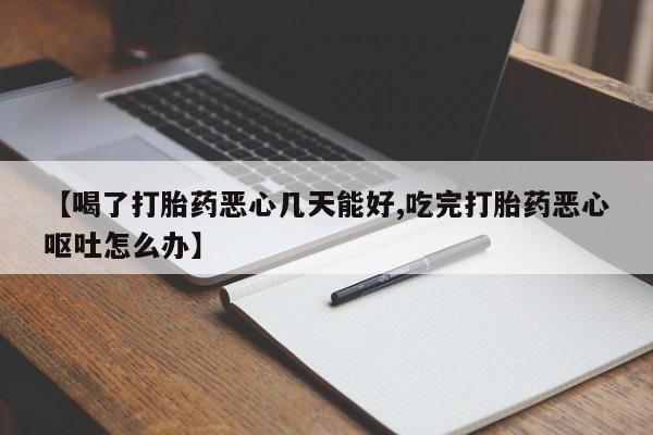 打胎药/流产药专卖微信【喝了打胎药恶心几天能好,吃完打胎药恶心呕吐怎么办】