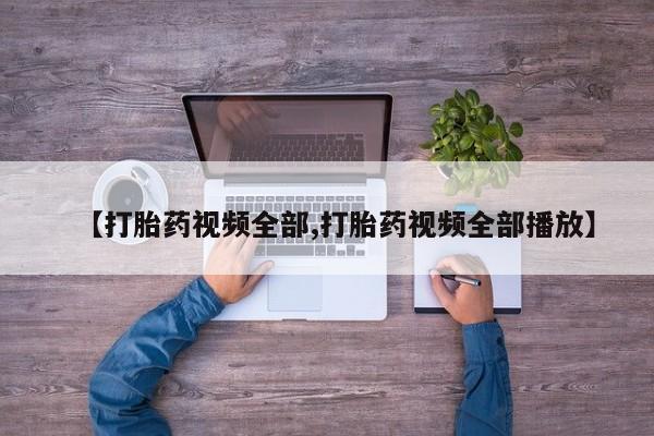 打胎药/流产药专卖微信【打胎药视频全部,打胎药视频全部播放】