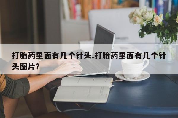 打胎药/流产药专卖微信打胎药里面有几个针头.打胎药里面有几个针头图片？