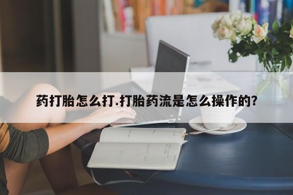 打胎药/流产药专卖微信药打胎怎么打.打胎药流是怎么操作的？