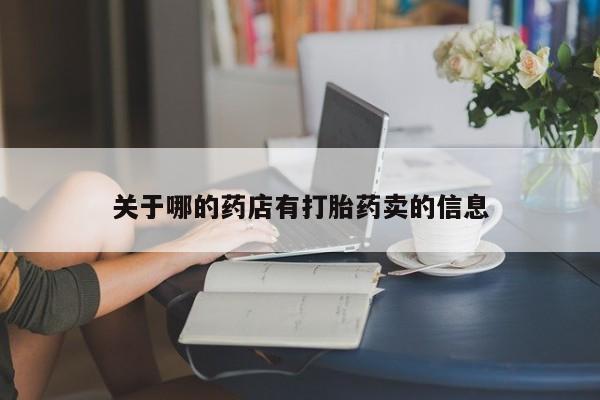 打胎药/流产药专卖微信关于哪的药店有打胎药卖的信息