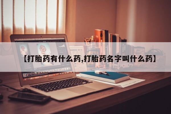 打胎药/流产药专卖微信【打胎药有什么药,打胎药名字叫什么药】
