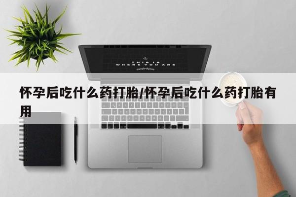 打胎药/流产药专卖微信怀孕后吃什么药打胎/怀孕后吃什么药打胎有用
