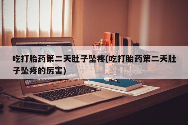 打胎药/流产药专卖微信吃打胎药第二天肚子坠疼(吃打胎药第二天肚子坠疼的厉害)