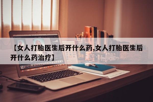 打胎药/流产药专卖微信【女人打胎医生后开什么药,女人打胎医生后开什么药治疗】