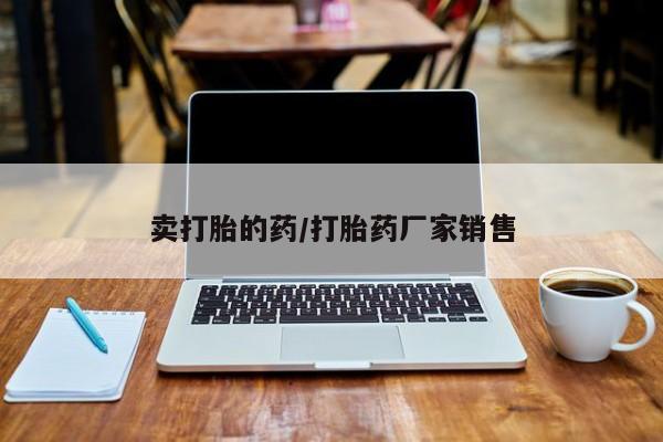 打胎药/流产药专卖微信卖打胎的药/打胎药厂家销售