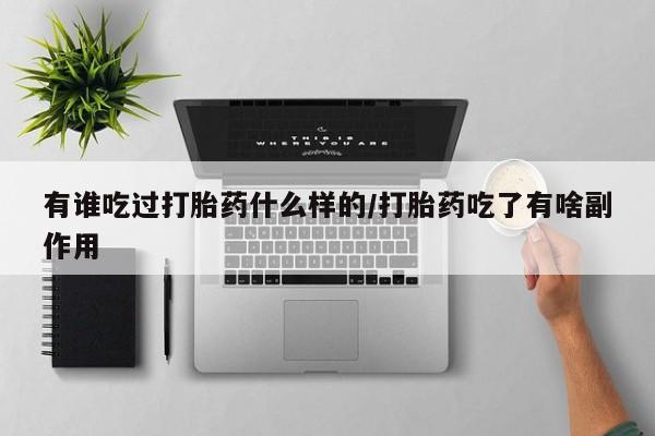 打胎药/流产药专卖微信有谁吃过打胎药什么样的/打胎药吃了有啥副作用