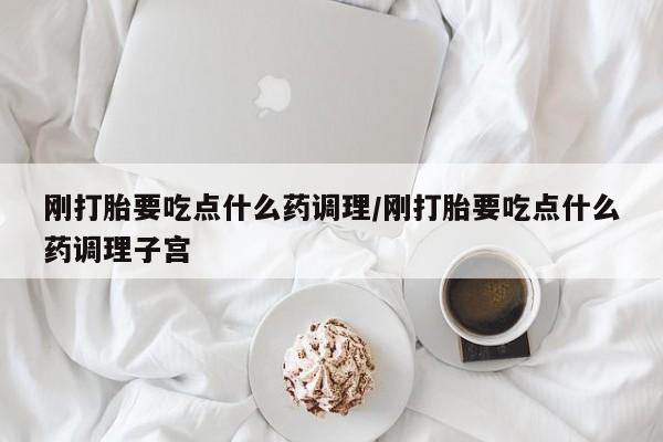 打胎药/流产药专卖微信刚打胎要吃点什么药调理/刚打胎要吃点什么药调理子宫
