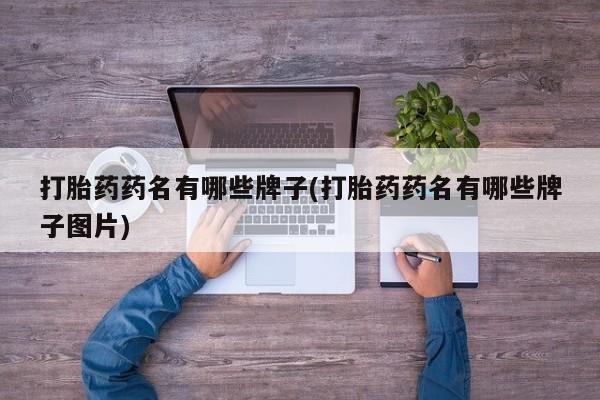 打胎药/流产药专卖微信打胎药药名有哪些牌子(打胎药药名有哪些牌子图片)