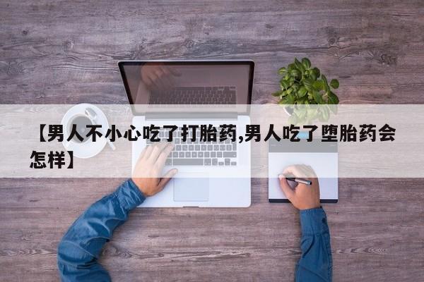 打胎药/流产药专卖微信【男人不小心吃了打胎药,男人吃了堕胎药会怎样】