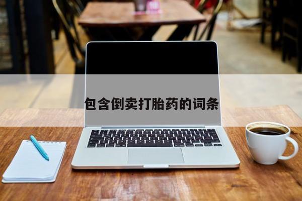 打胎药/流产药专卖微信包含倒卖打胎药的词条