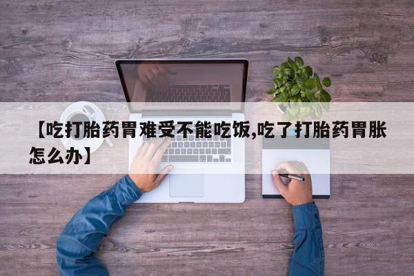 打胎药/流产药专卖微信【吃打胎药胃难受不能吃饭,吃了打胎药胃胀怎么办】