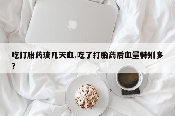 打胎药/流产药专卖微信吃打胎药琉几天血.吃了打胎药后血量特别多？