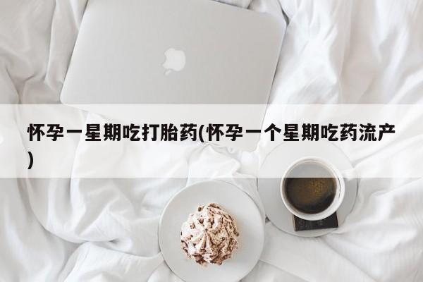打胎药/流产药专卖微信怀孕一星期吃打胎药(怀孕一个星期吃药流产)