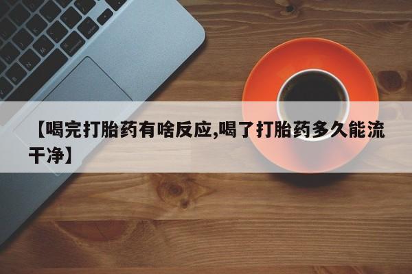 打胎药/流产药专卖微信【喝完打胎药有啥反应,喝了打胎药多久能流干净】