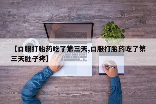 打胎药/流产药专卖微信【口服打胎药吃了第三天,口服打胎药吃了第三天肚子疼】