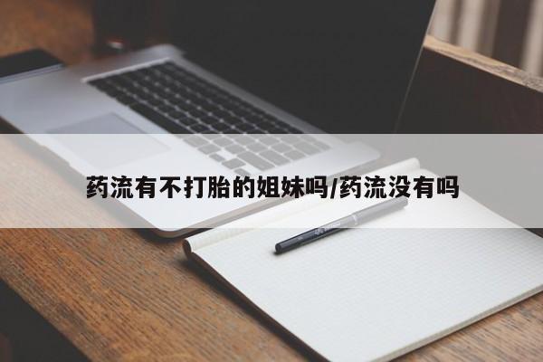 打胎药/流产药专卖微信药流有不打胎的姐妹吗/药流没有吗